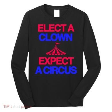 Classy 4 U Elect A Clown Expect A Circus Long Sleeve Shirt