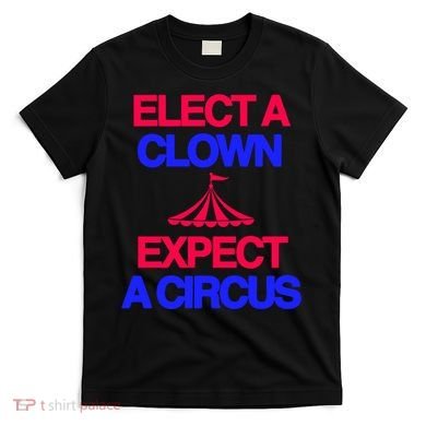 Classy 4 U Elect A Clown Expect A Circus T-Shirt