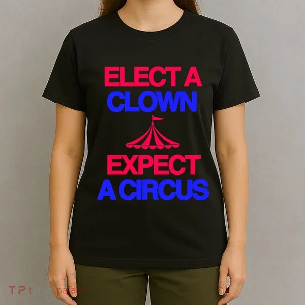 Classy 4 U Elect A Clown Expect A Circus T-Shirt