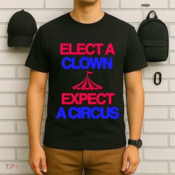 Classy 4 U Elect A Clown Expect A Circus T-Shirt