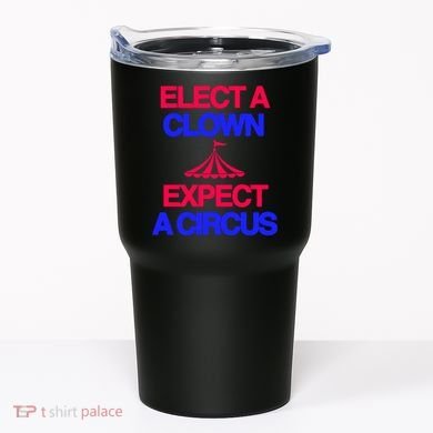 Classy 4 U Elect A Clown Expect A Circus Tumbler