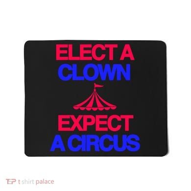 Classy 4 U Elect A Clown Expect A Circus Mousepad