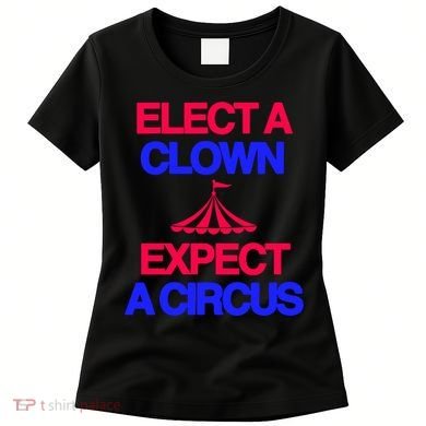 Classy 4 U Elect A Clown Expect A Circus Women's T-Shirt