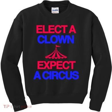 Classy 4 U Elect A Clown Expect A Circus Kids Sweatshirt