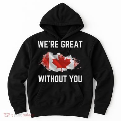 Canada 51st State Not For Sale We’Re Great Without You Hoodie