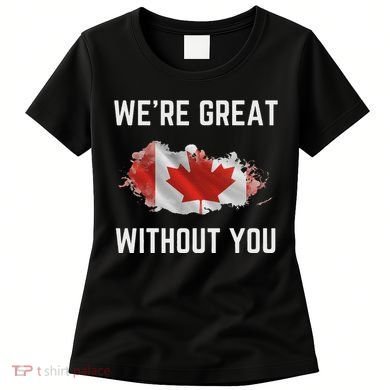Canada 51st State Not For Sale We’Re Great Without You Women's T-Shirt