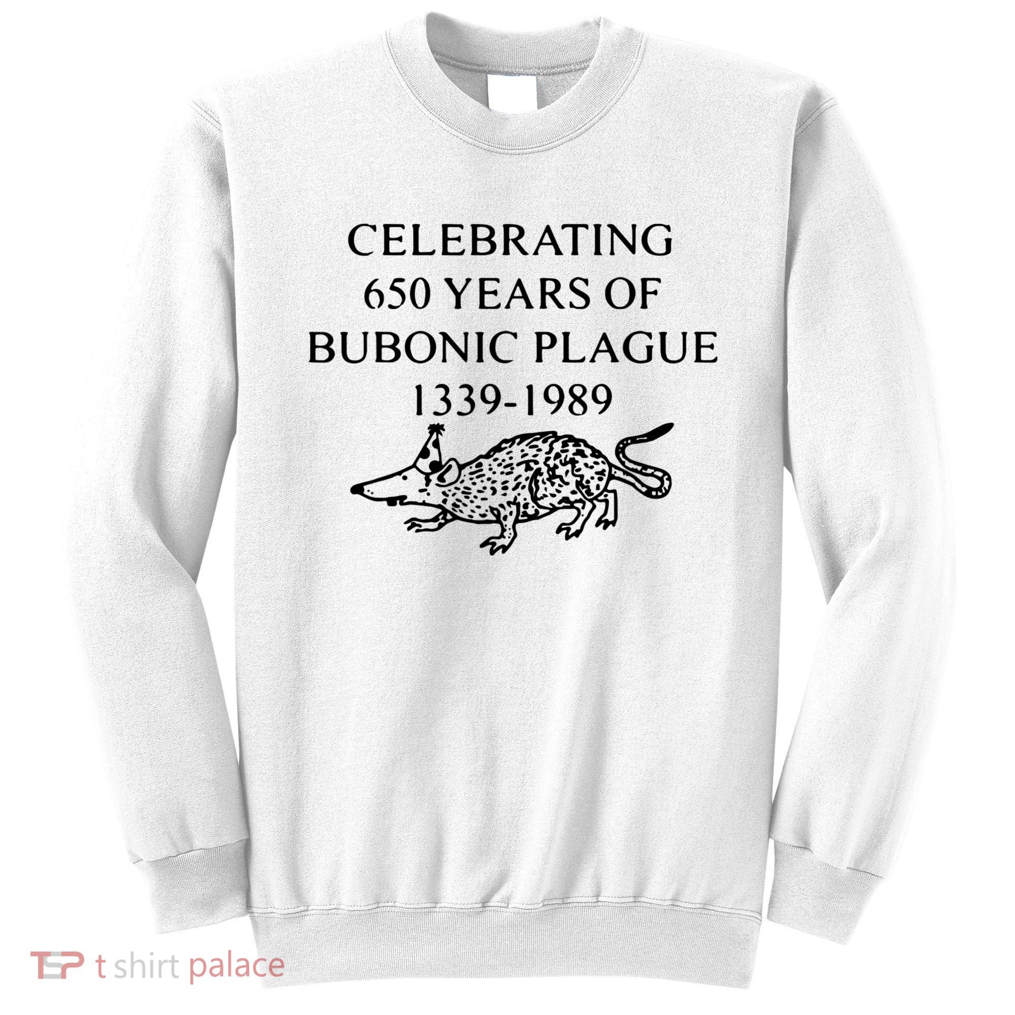 Celebrating 650 Years Of The Bubonic Plague Funny Sarcastic Sweatshirt