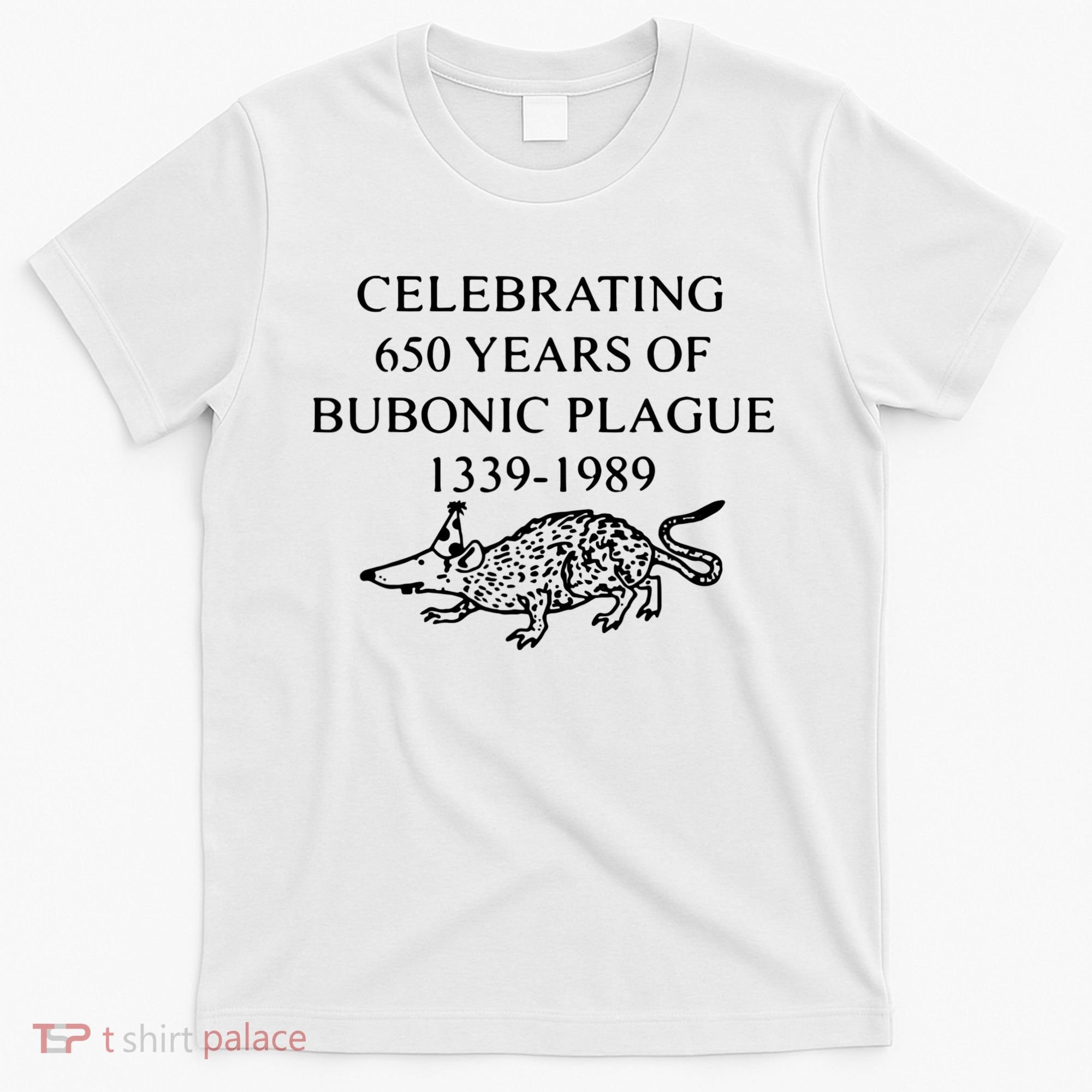 Celebrating 650 Years Of The Bubonic Plague Funny Sarcastic T-Shirt