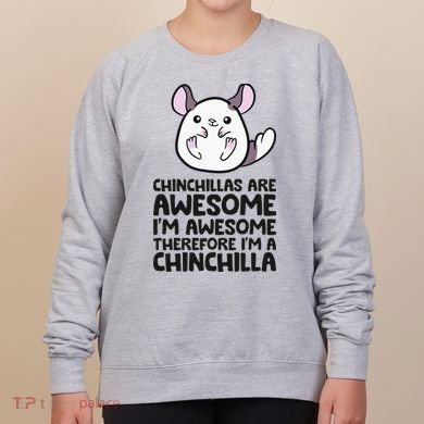 Chinchillas Are Awesome Therefore Im A Chinchilla Women's Sweatshirt