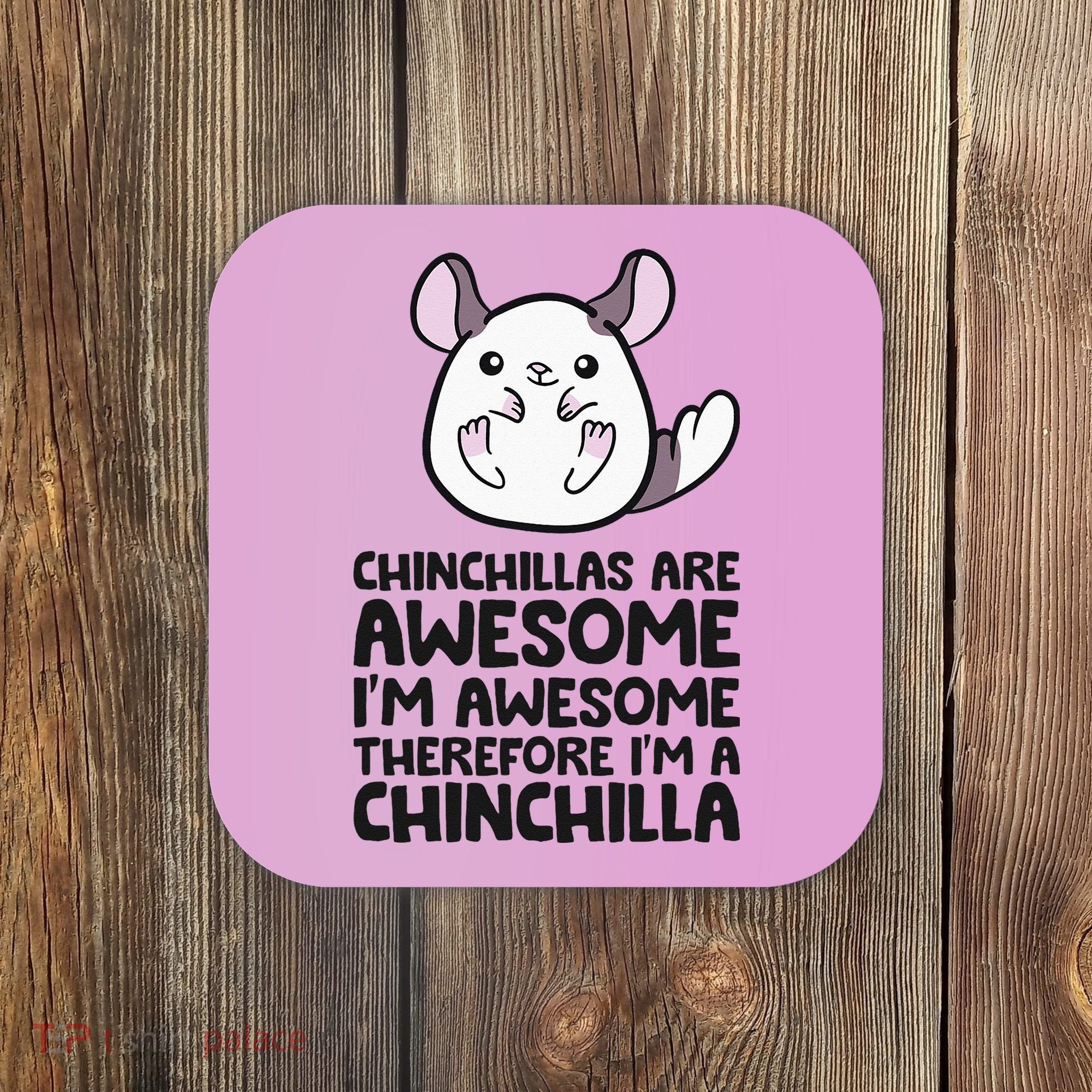 Chinchillas Are Awesome Therefore Im A Chinchilla Coaster