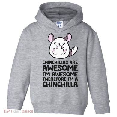 Chinchillas Are Awesome Therefore Im A Chinchilla Toddler Hoodie