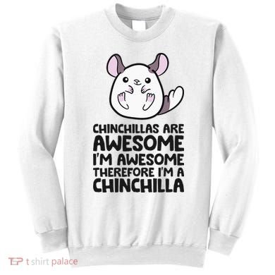 Chinchillas Are Awesome Therefore Im A Chinchilla Sweatshirt