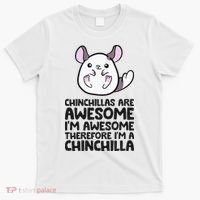 Chinchillas Are Awesome Therefore Im A Chinchilla T-Shirt thumb 0