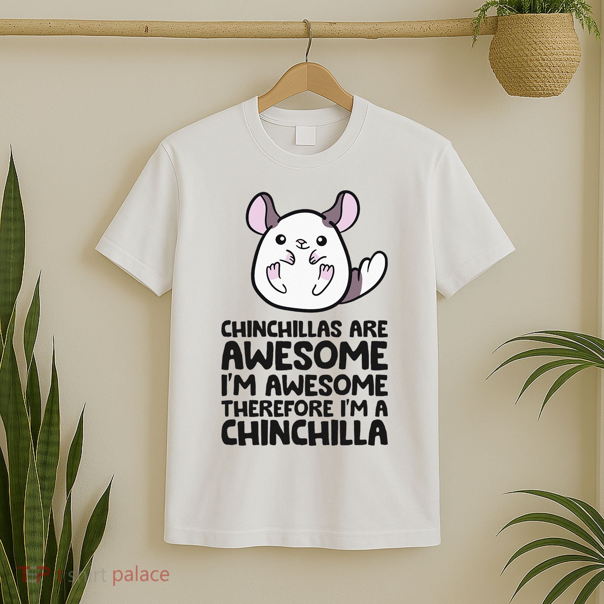 Chinchillas Are Awesome Therefore Im A Chinchilla T-Shirt