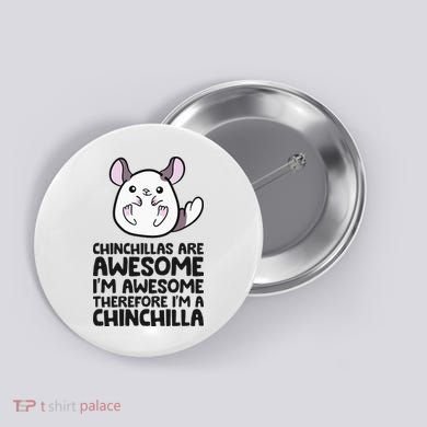 Chinchillas Are Awesome Therefore Im A Chinchilla Button