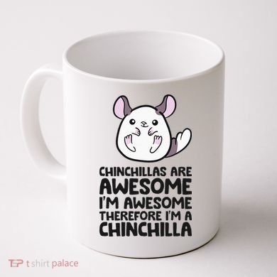 Chinchillas Are Awesome Therefore Im A Chinchilla Coffee Mug