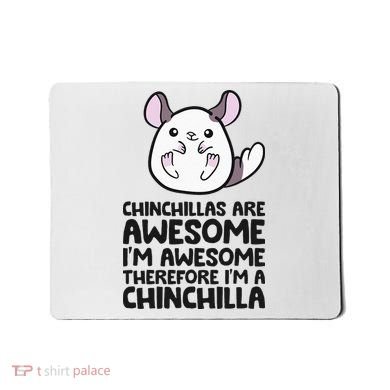 Chinchillas Are Awesome Therefore Im A Chinchilla Mousepad