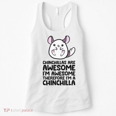 Chinchillas Are Awesome Therefore Im A Chinchilla Women's Tank Top