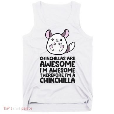 Chinchillas Are Awesome Therefore Im A Chinchilla Tank Top