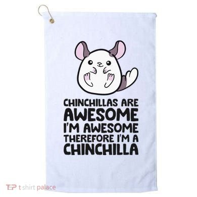 Chinchillas Are Awesome Therefore Im A Chinchilla Golf Towel
