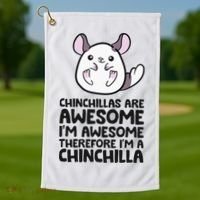 Chinchillas Are Awesome Therefore Im A Chinchilla Golf Towel thumb 1