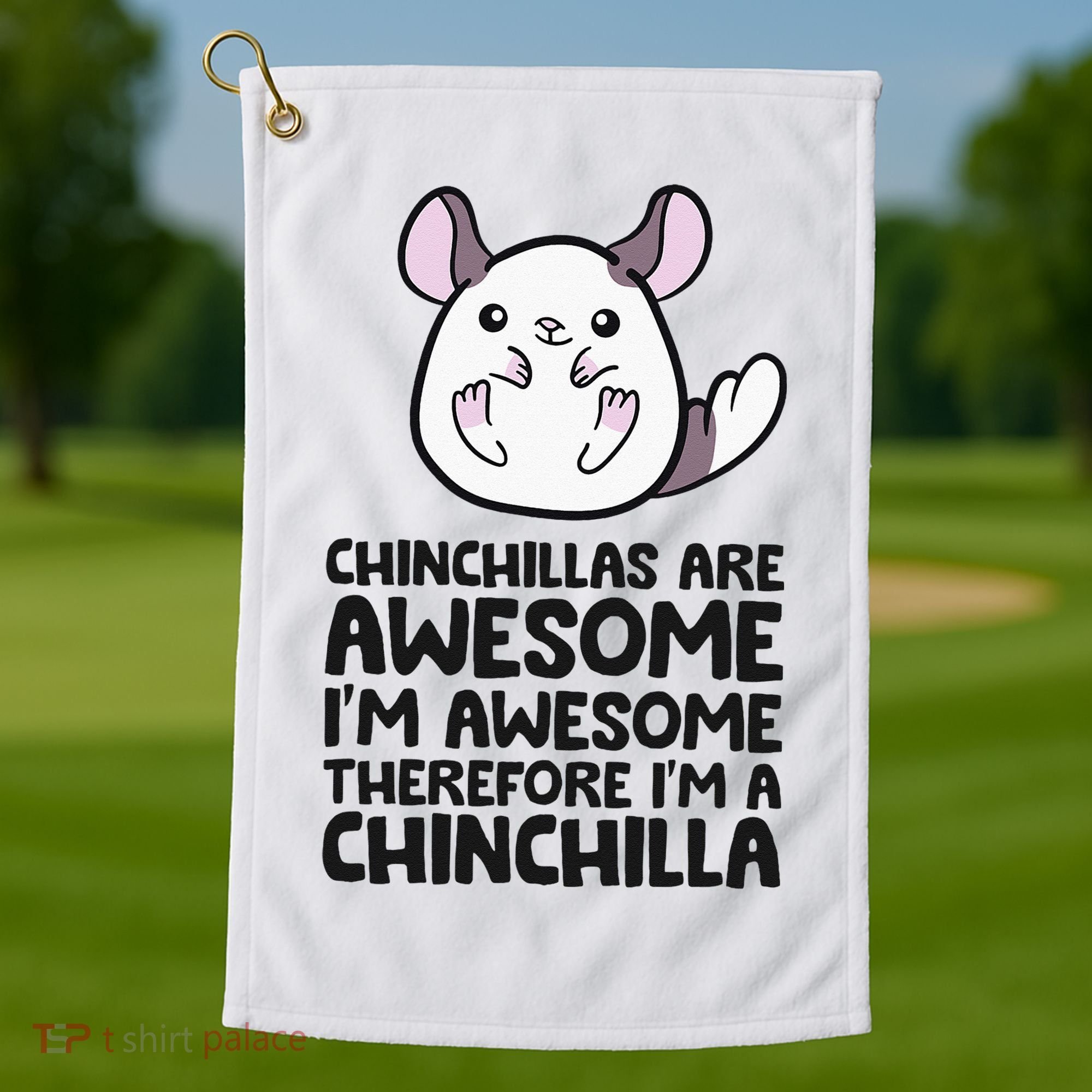 Chinchillas Are Awesome Therefore Im A Chinchilla Golf Towel