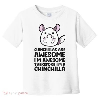 Chinchillas Are Awesome Therefore Im A Chinchilla Toddler T-Shirt