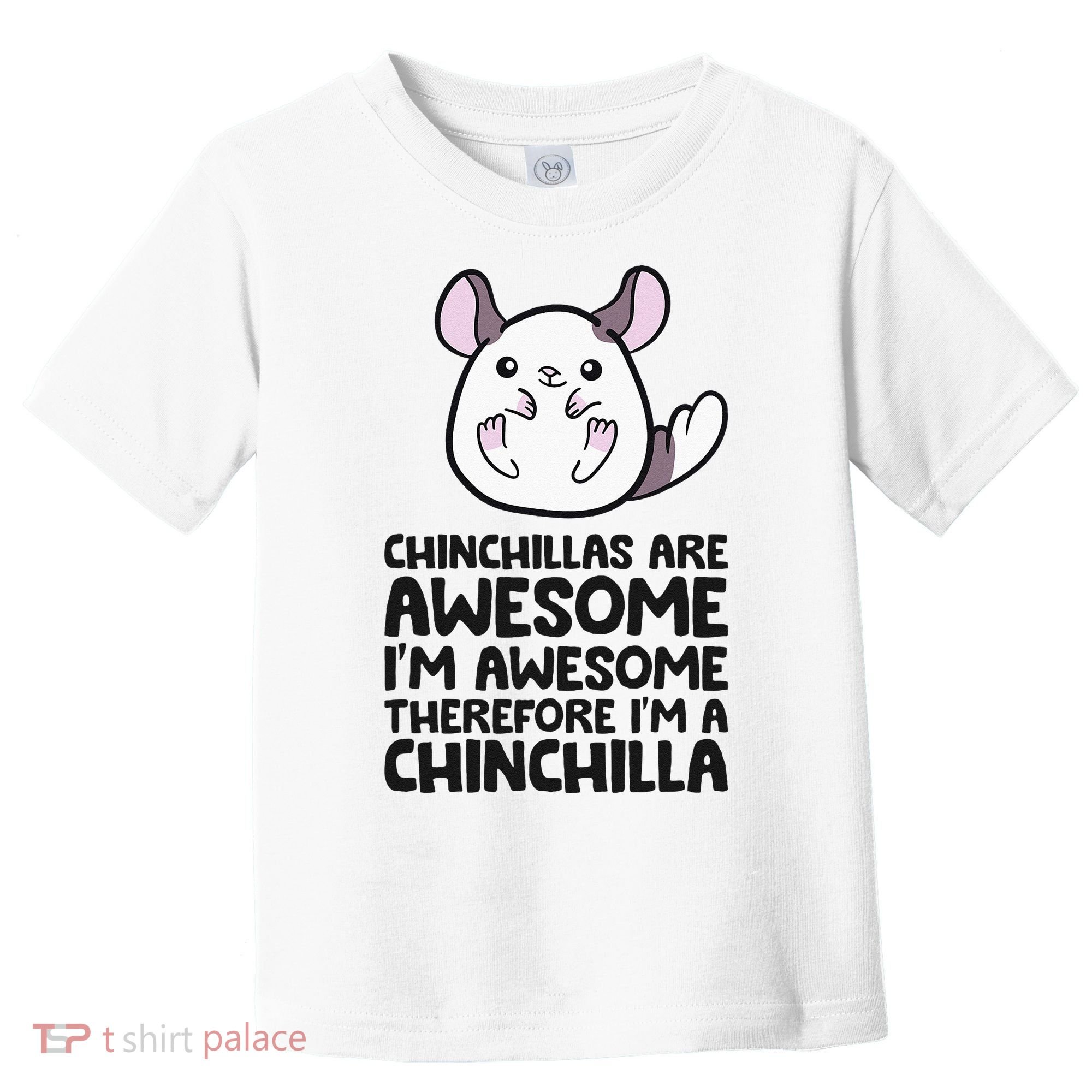 Chinchillas Are Awesome Therefore Im A Chinchilla Toddler T-Shirt
