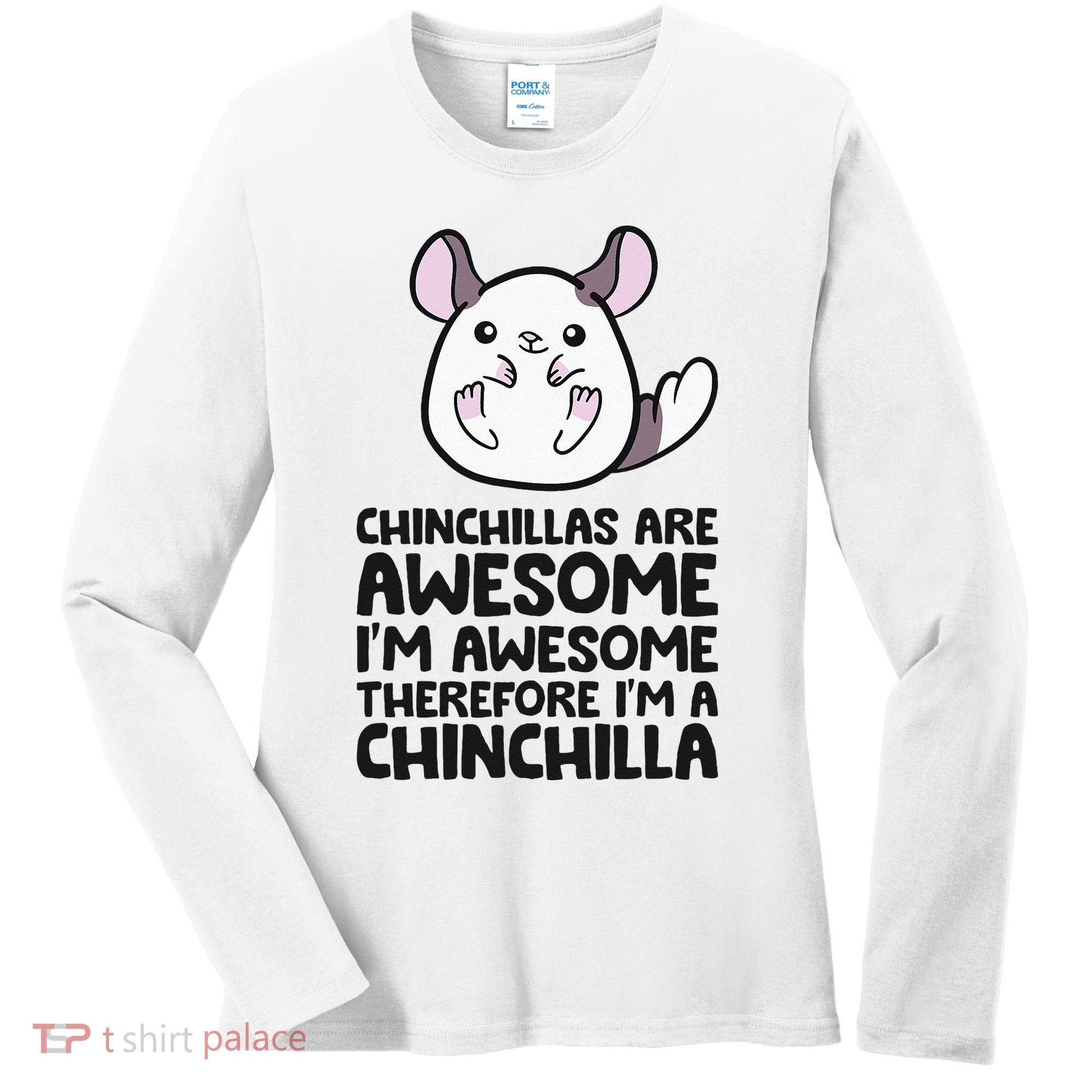 Chinchillas Are Awesome Therefore Im A Chinchilla Women's Long Sleeve Shirt