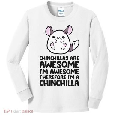 Chinchillas Are Awesome Therefore Im A Chinchilla Kids Long Sleeve Shirt