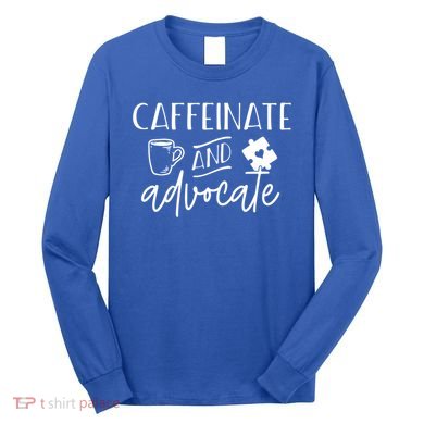 Caffeinate And Advocate Autism Special Ed Teacher Meme Cool Gift Long Sleeve Shirt