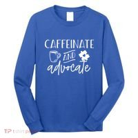 Caffeinate And Advocate Autism Special Ed Teacher Meme Cool Gift Long Sleeve Shirt thumb 0