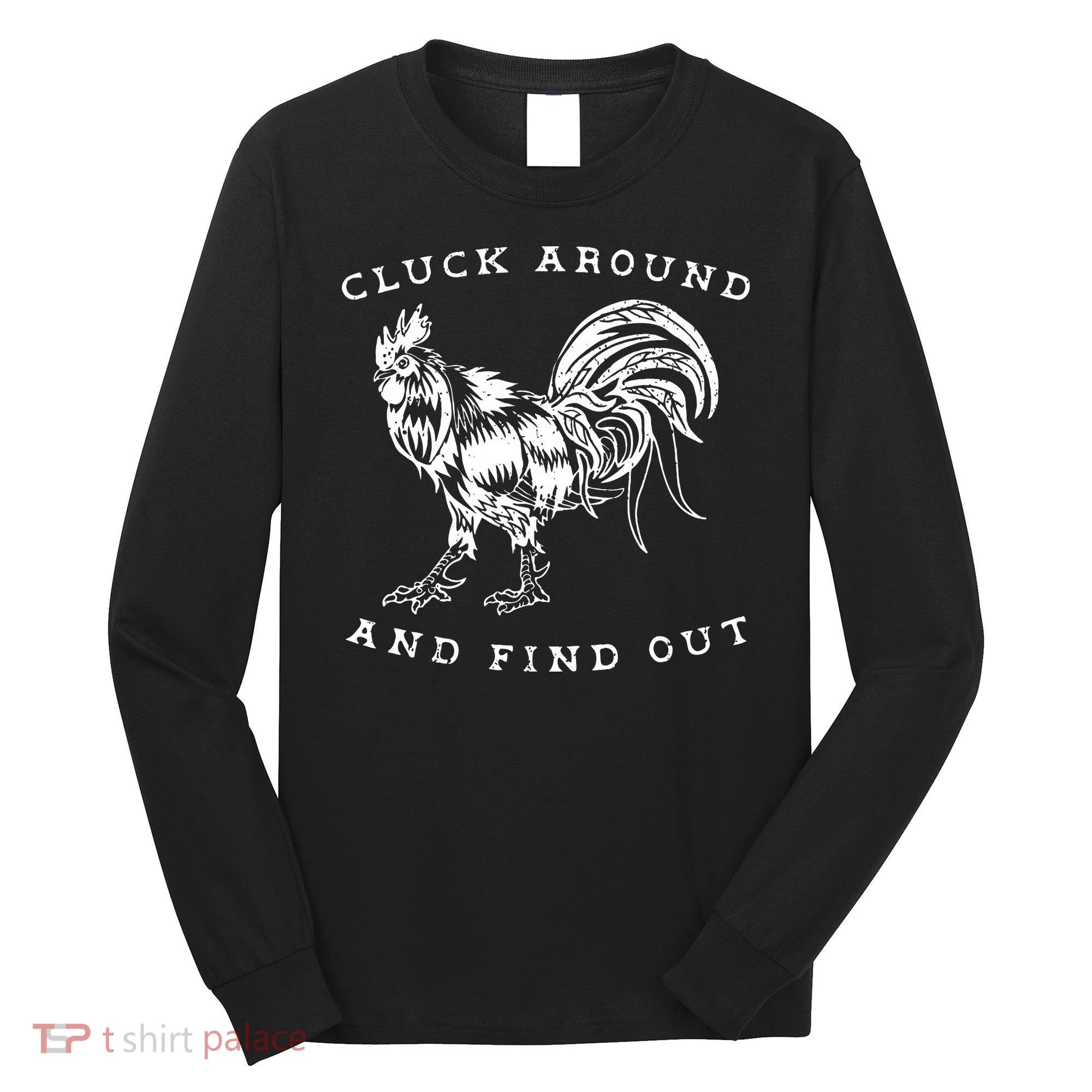 Cluck Around And Find Out Funny Chicken Adult Humor Long Sleeve Shirt