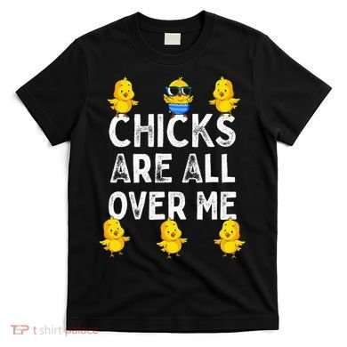 Chicks Are All Over Me Easter Funny Baby Chicken T-Shirt