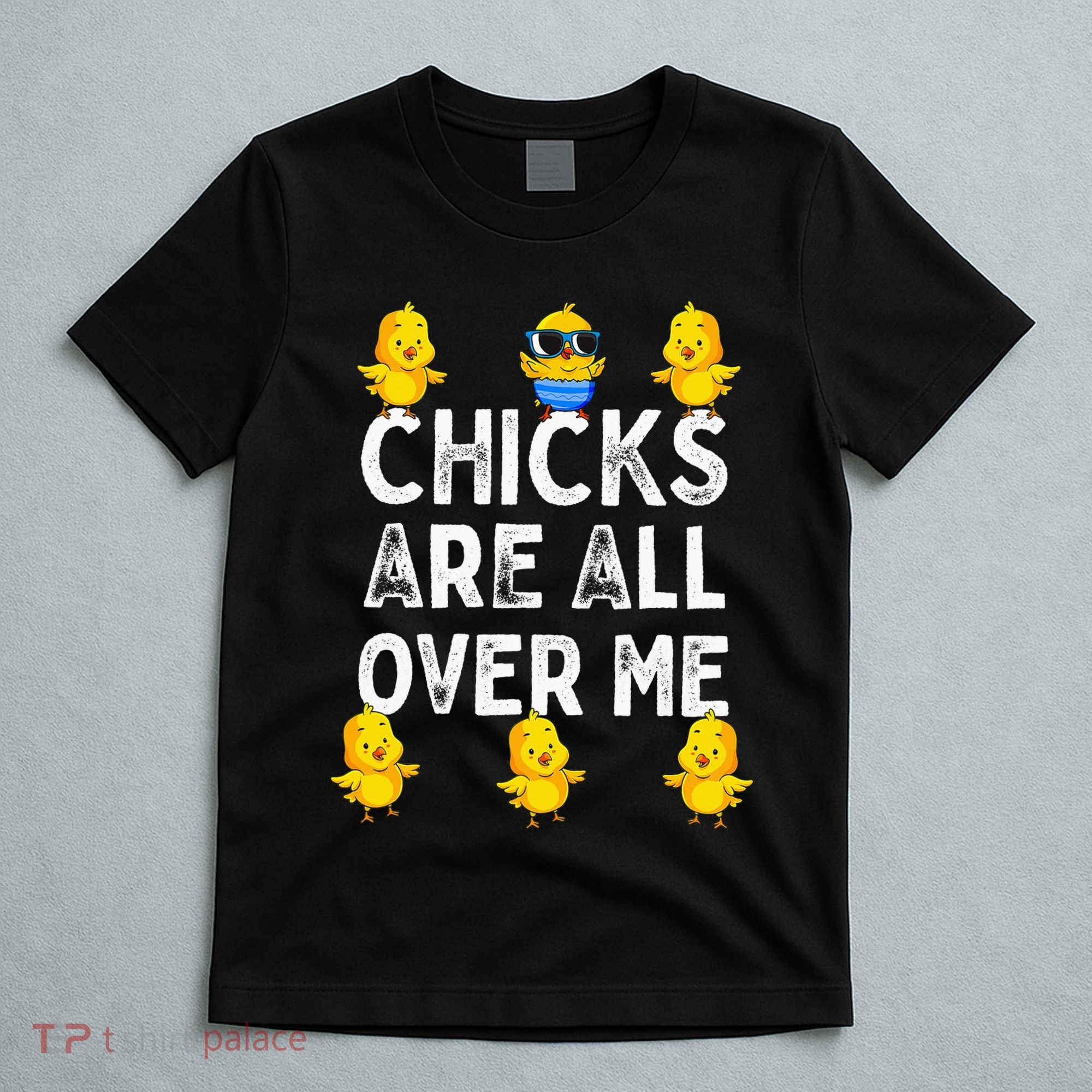 Chicks Are All Over Me Easter Funny Baby Chicken T-Shirt