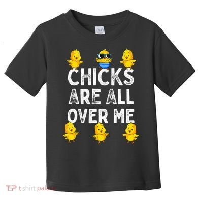 Chicks Are All Over Me Easter Funny Baby Chicken Toddler T-Shirt