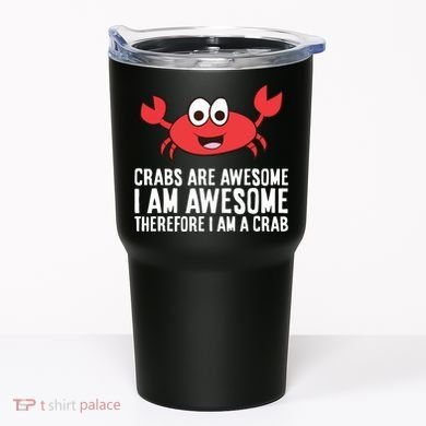 Crabs Are Awesome I Am Awesome Therefore I'm A Crab Tumbler