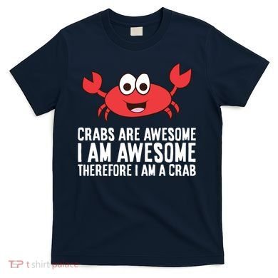 Crabs Are Awesome I Am Awesome Therefore I'm A Crab T-Shirt