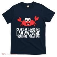Crabs Are Awesome I Am Awesome Therefore I'm A Crab T-Shirt thumb 0