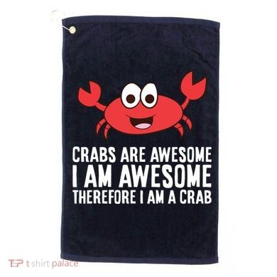 Crabs Are Awesome I Am Awesome Therefore I'm A Crab Golf Towel