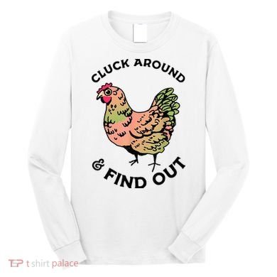 Cluck Around And Find Out Chicken Animals Lover Farmer Long Sleeve Shirt