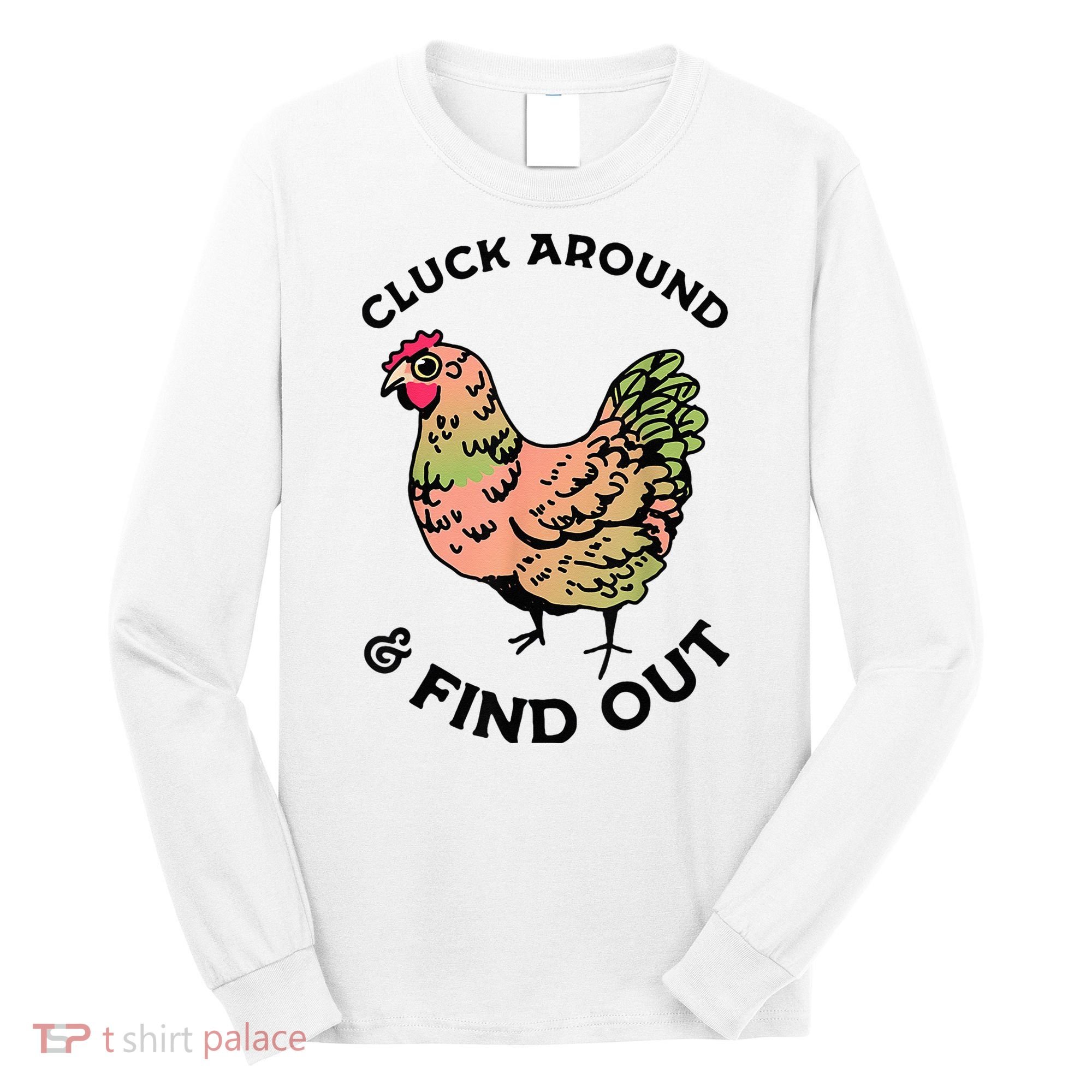 Cluck Around And Find Out Chicken Animals Lover Farmer Long Sleeve Shirt