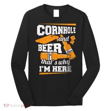Cornhole And Beer That's Why I'm Here Funny Cornhole Long Sleeve Shirt