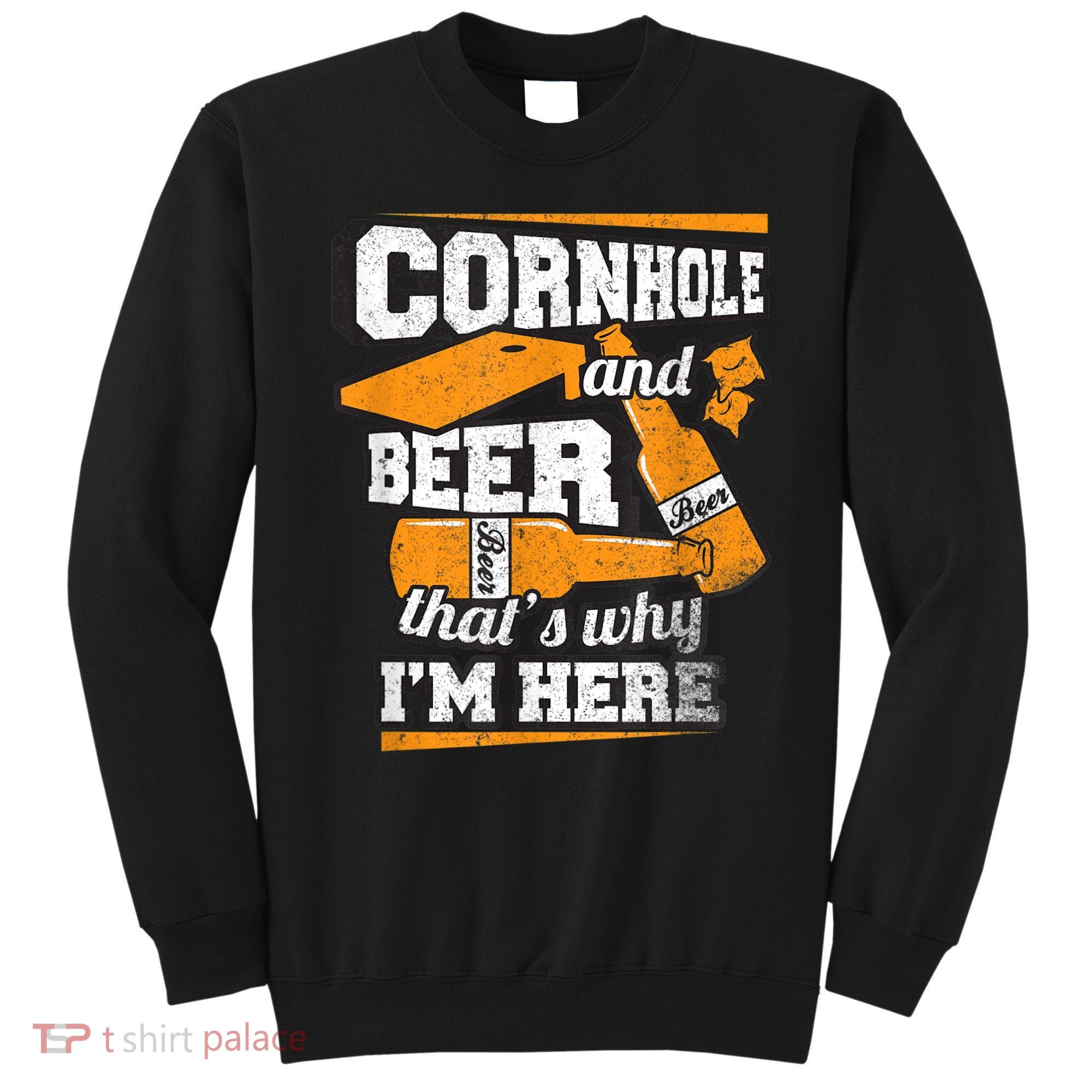 Cornhole And Beer That's Why I'm Here Funny Cornhole Sweatshirt