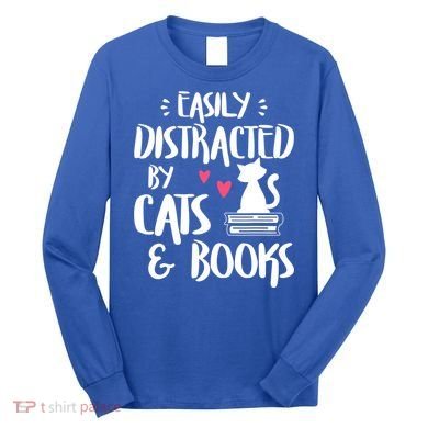 Cat And Book Lover Funny Easily Distracted By Cats And Books Meaningful Gift Long Sleeve Shirt