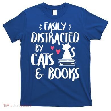 Cat And Book Lover Funny Easily Distracted By Cats And Books Meaningful Gift T-Shirt