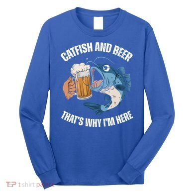 Catfish And Beer ThatS Why IM Here Catfish Fishing Cool Gift Long Sleeve Shirt
