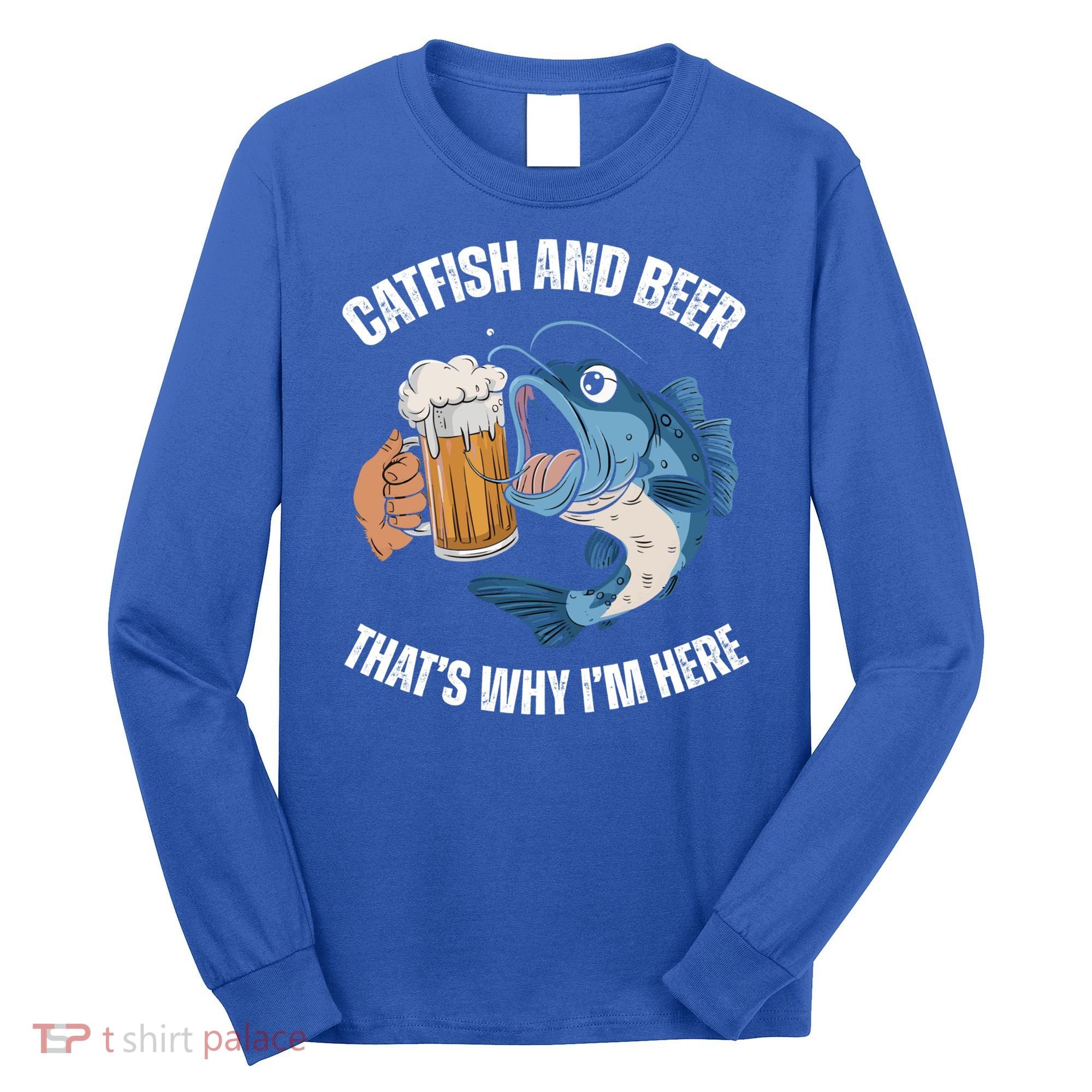 Catfish And Beer ThatS Why IM Here Catfish Fishing Cool Gift Long Sleeve Shirt