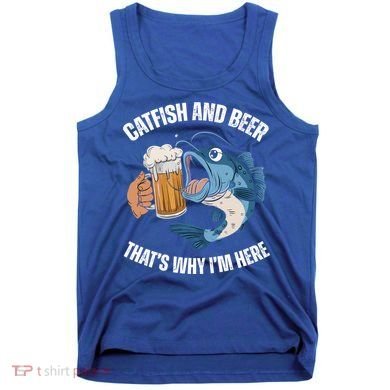 Catfish And Beer ThatS Why IM Here Catfish Fishing Cool Gift Tank Top