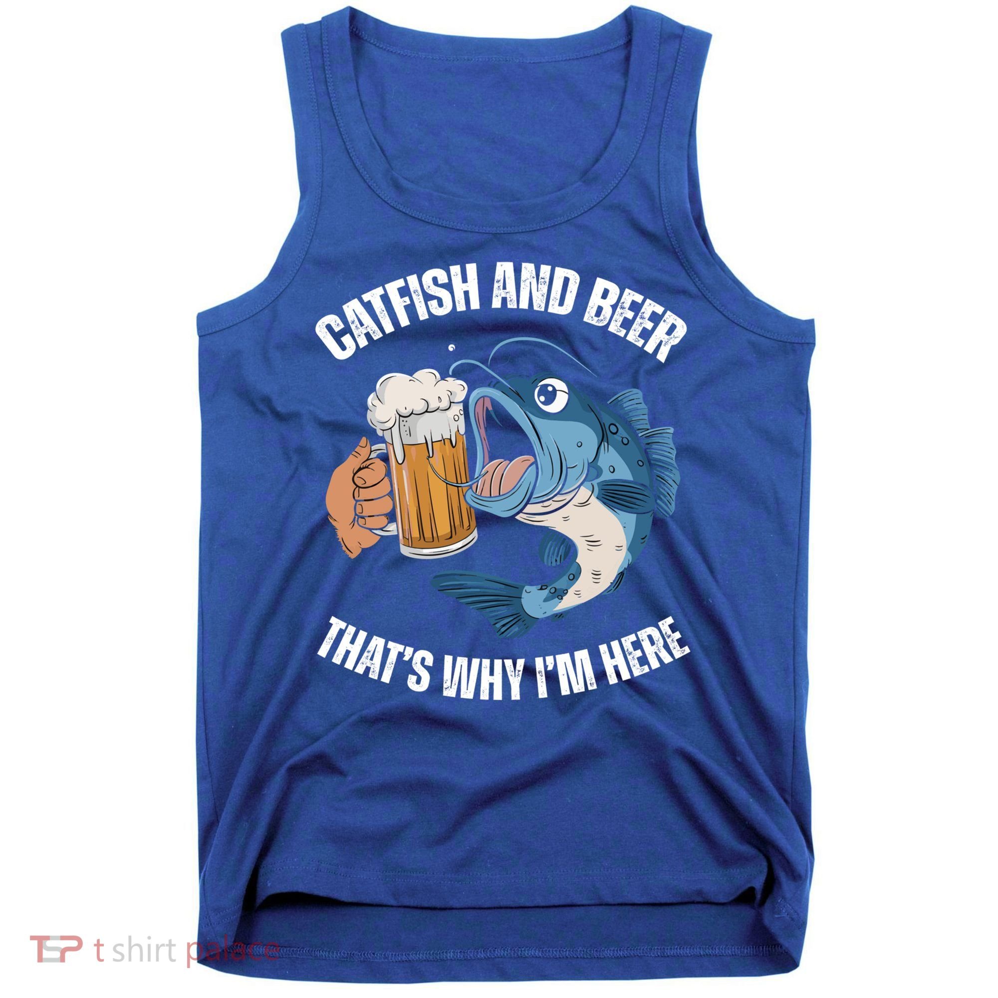 Catfish And Beer ThatS Why IM Here Catfish Fishing Cool Gift Tank Top